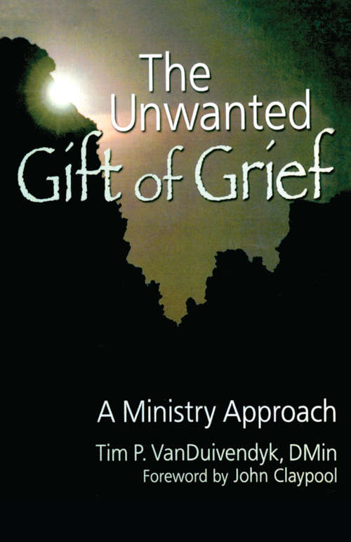 Book cover of The Unwanted Gift of Grief: A Ministry Approach