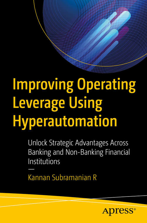 Book cover of Improving Operating Leverage Using Hyperautomation: Unlock Strategic Advantages Across Banking and Non-Banking Financial Institutions (First Edition)