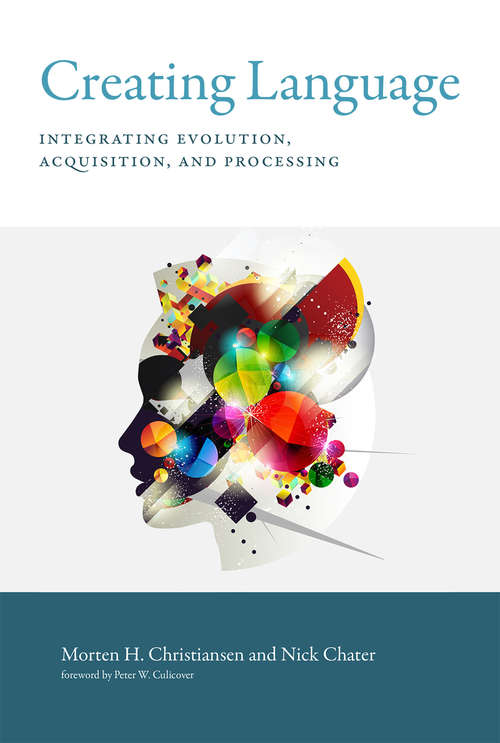 Book cover of Creating Language: Integrating Evolution, Acquisition, and Processing