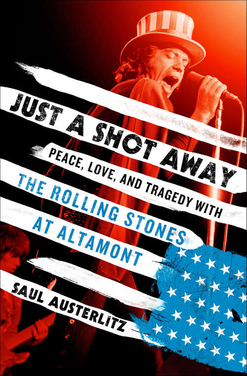 Book cover of Just a Shot Away: Peace, Love, and Tragedy with the Rolling Stones at Altamont