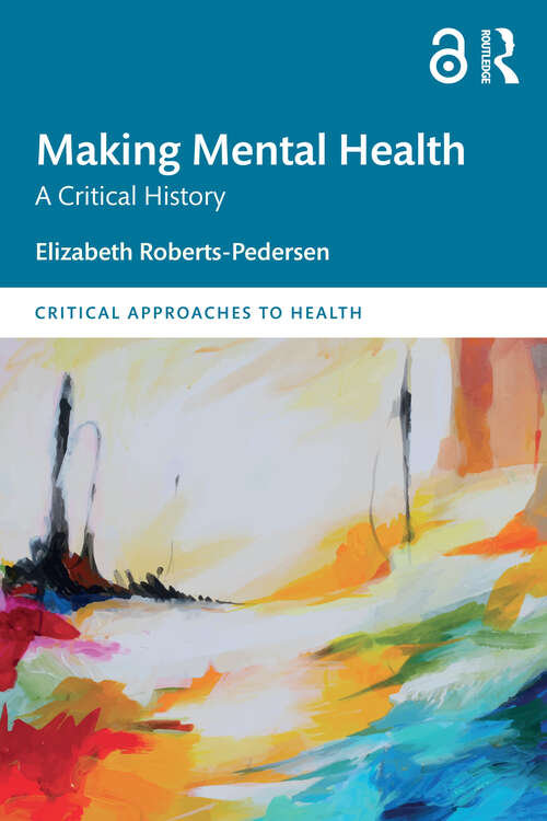 Book cover of Making Mental Health: A Critical History (Critical Approaches to Health)