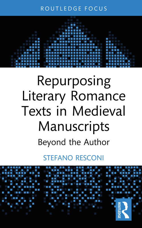 Book cover of Repurposing Literary Romance Texts in Medieval Manuscripts: Beyond the Author (1) (Young Feltrinelli Prize in the Moral Sciences)