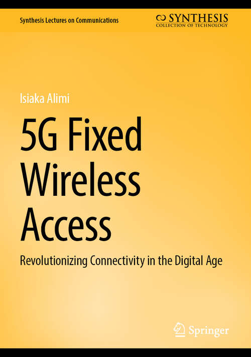 Book cover of 5G Fixed Wireless Access: Revolutionizing Connectivity in the Digital Age (Synthesis Lectures on Communications)