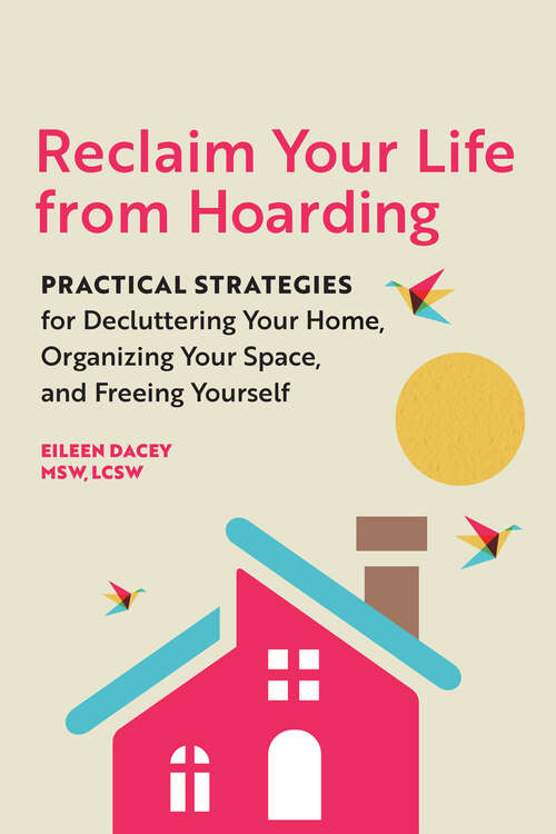 Book cover of Reclaim Your Life from Hoarding: Practical Strategies for Decluttering Your Home, Organizing Your Space, and Freeing Yourself