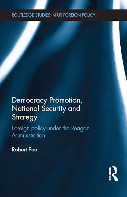 Book cover of Democracy Promotion, National Security and Strategy: Foreign Policy under the Reagan Administration (Routledge Studies in US Foreign Policy)