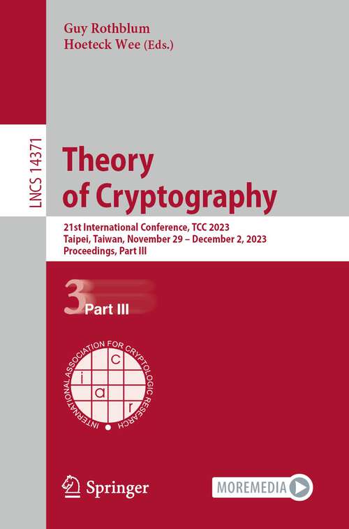 Book cover of Theory of Cryptography: 21st International Conference, TCC 2023, Taipei, Taiwan, November 29–December 2, 2023, Proceedings, Part III (1st ed. 2023) (Lecture Notes in Computer Science #14371)