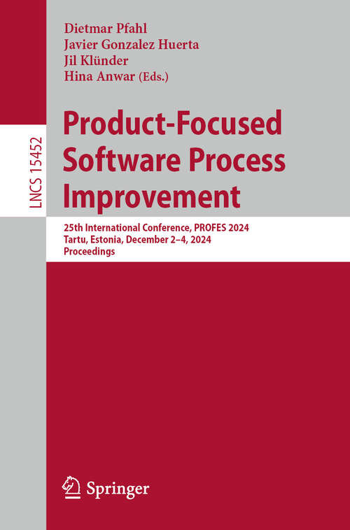 Book cover of Product-Focused Software Process Improvement: 25th International Conference, PROFES 2024, Tartu, Estonia, December 2–4, 2024, Proceedings (Lecture Notes in Computer Science #15452)