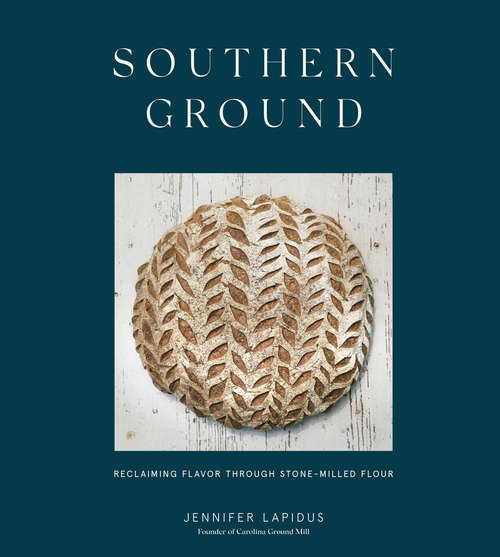 Book cover of Southern Ground: Reclaiming Flavor Through Stone-Milled Flour [A Baking Book]