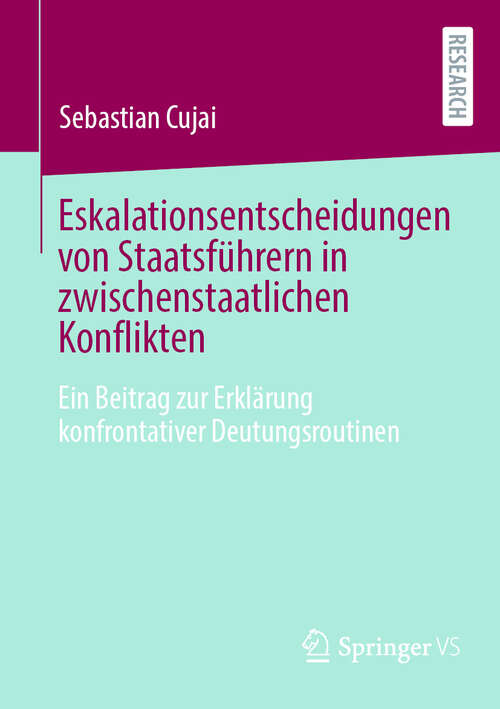 Book cover of Eskalationsentscheidungen von Staatsführern in zwischenstaatlichen Konflikten: Ein Beitrag zur Erklärung konfrontativer Deutungsroutinen