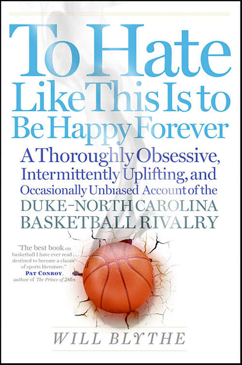 Book cover of To Hate Like This Is to Be Happy Forever: A Thoroughly Obsessive, Intermittently Uplifting, and Occasionally Unbiased Account of the Duke-North Carolina Basketball Rivalry