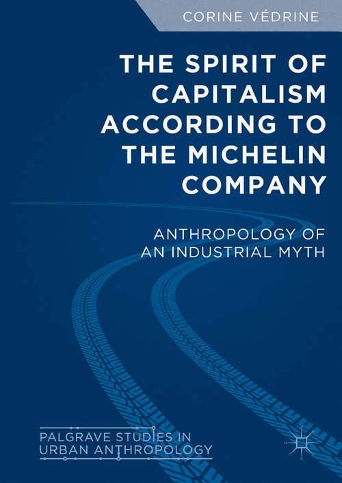 Book cover of The Spirit of Capitalism According to the Michelin Company: Anthropology of an Industrial Myth (Palgrave Studies in Urban Anthropology)