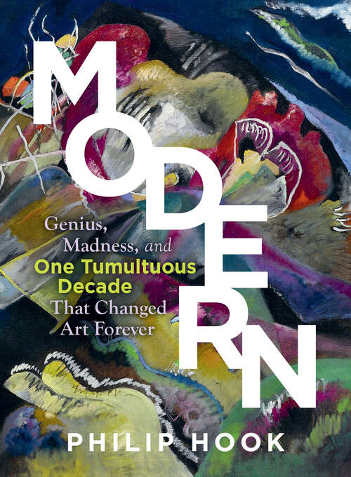 Book cover of Modern: Genius, Madness, And One Tumultuous Decade That Changed Art Forever (Economy And Society In The Modern South Ser.)