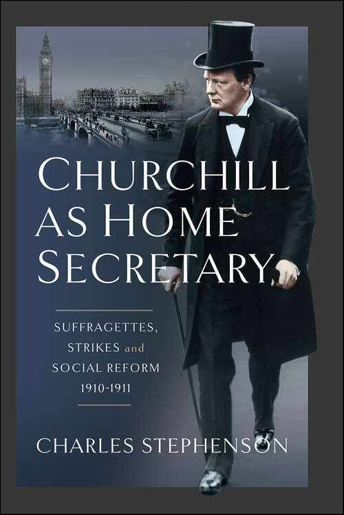 Book cover of Churchill as Home Secretary: Suffragettes, Strikes, and Social Reform 1910–11