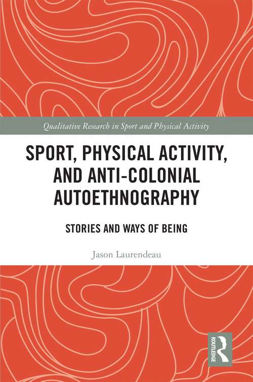 Book cover of Sport, Physical Activity, and Anti-Colonial Autoethnography: Stories and Ways of Being (Qualitative Research in Sport and Physical Activity)