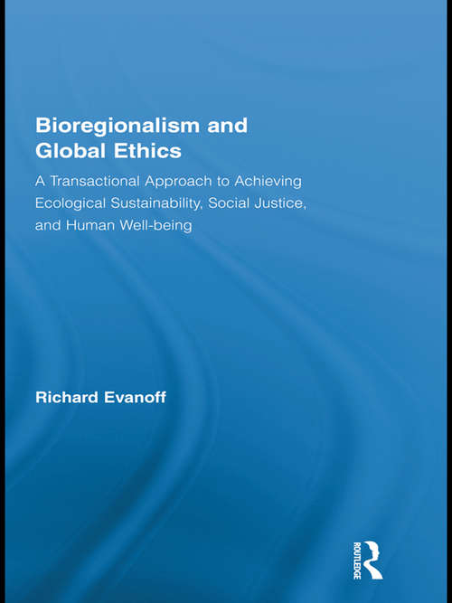 Book cover of Bioregionalism and Global Ethics: A Transactional Approach to Achieving Ecological Sustainability, Social Justice, and Human Well-being