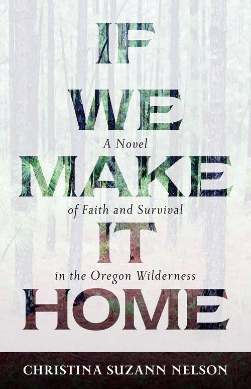 Book cover of If We Make It Home: A Novel of Faith and Survival in the Oregon Wilderness