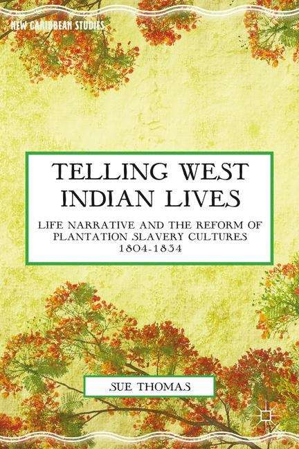 Book cover of Telling West Indian Lives: Life Narrative and the Reform of Plantation Slavery Cultures, 1804-1834 (New Caribbean Studies)