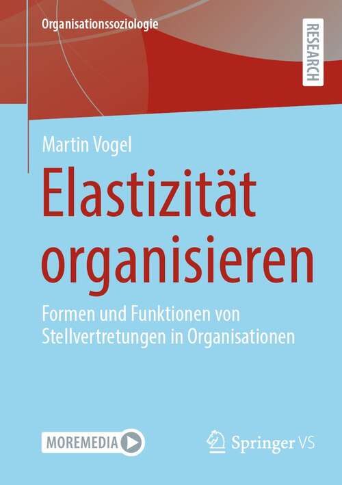 Book cover of Elastizität organisieren: Formen und Funktionen von Stellvertretungen in Organisationen (1. Aufl. 2021) (Organisationssoziologie)