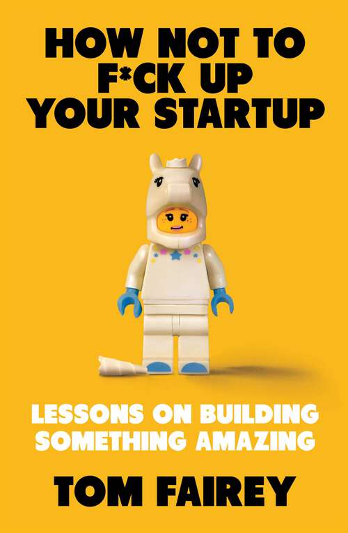 Book cover of How Not to F*ck Up Your Startup: Lessons on Building Something Amazing