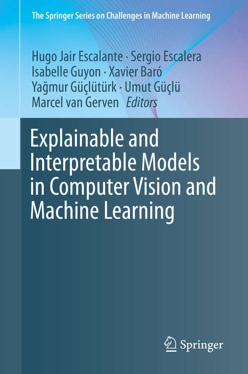 Book cover of Explainable and Interpretable Models in Computer Vision and Machine Learning (1st ed. 2018) (The Springer Series on Challenges in Machine Learning)