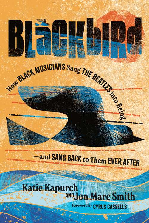 Book cover of Blackbird: How Black Musicians Sang the Beatles into Being—and Sang Back to Them Ever After (American Music History)