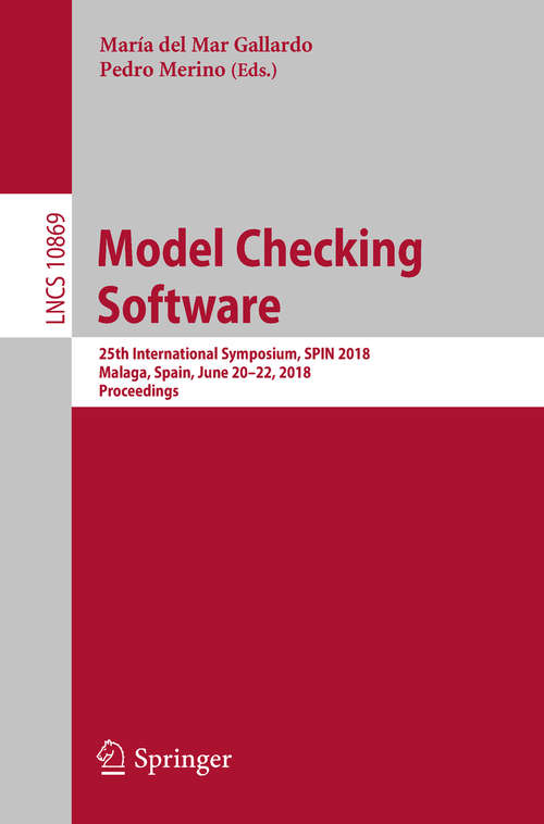 Book cover of Model Checking Software: 25th International Symposium, SPIN 2018, Malaga, Spain, June 20-22, 2018, Proceedings (Lecture Notes in Computer Science #10869)