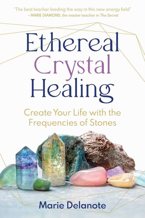 Book cover of Ethereal Crystal Healing: Create Your Life with the Frequencies of Stones