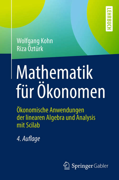 Book cover of Mathematik für Ökonomen: Ökonomische Anwendungen der linearen Algebra und Analysis mit Scilab