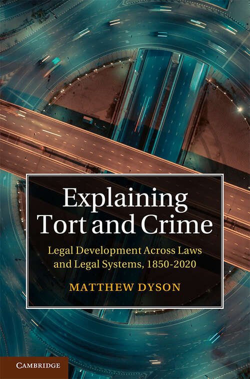 Book cover of Explaining Tort and Crime: Legal Development Across Laws and Legal Systems, 1850–2020