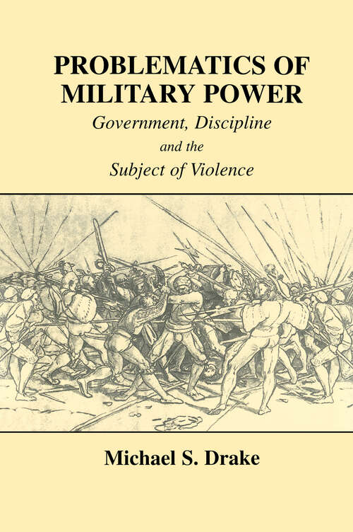 Book cover of Problematics of Military Power: Government, Discipline and the Subject of Violence