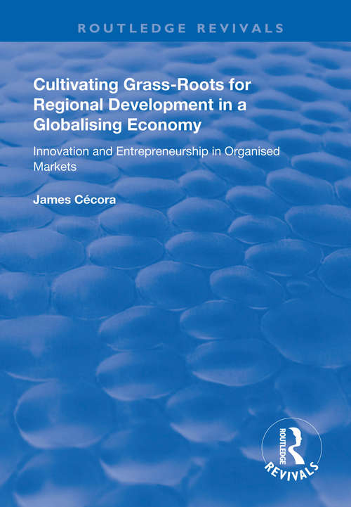 Book cover of Cultivating Grass-Roots for Regional Development in a Globalising Economy: Innovation and Entrepreneurship in Organised Markets (Routledge Revivals)