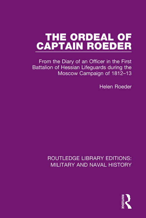 Book cover of The Ordeal of Captain Roeder: From the Diary of an Officer in the First Battalion of Hessian Lifeguards During the Moscow Campaign of 1812-13 (Routledge Library Editions: Military and Naval History #20)