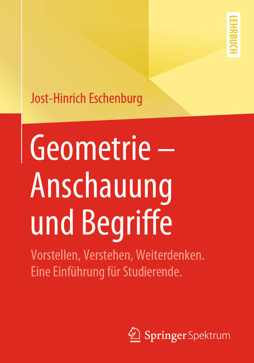 Book cover of Geometrie – Anschauung und Begriffe: Vorstellen, Verstehen, Weiterdenken. Eine Einführung für Studierende. (1. Aufl. 2020)