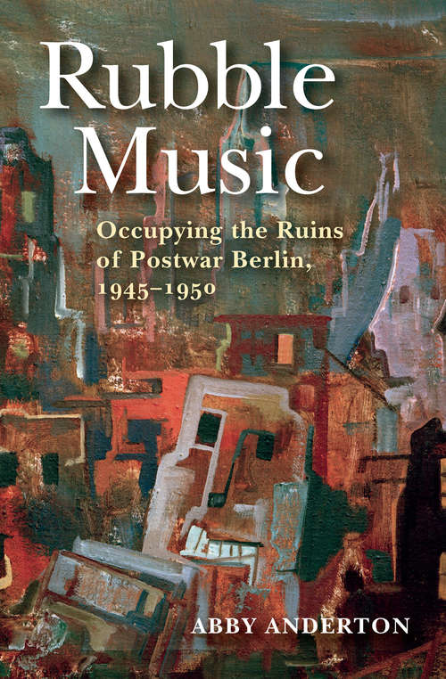 Book cover of Rubble Music: Occupying the Ruins of Postwar Berlin, 1945–1950