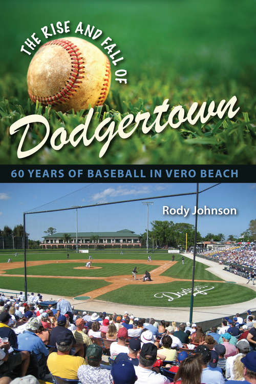 Book cover of The Rise and Fall of Dodgertown: 60 Years of Baseball in Vero Beach