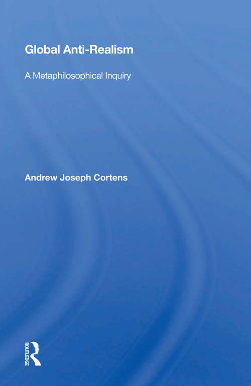 Book cover of Global Anti-realism: A Metaphilosophical Inquiry