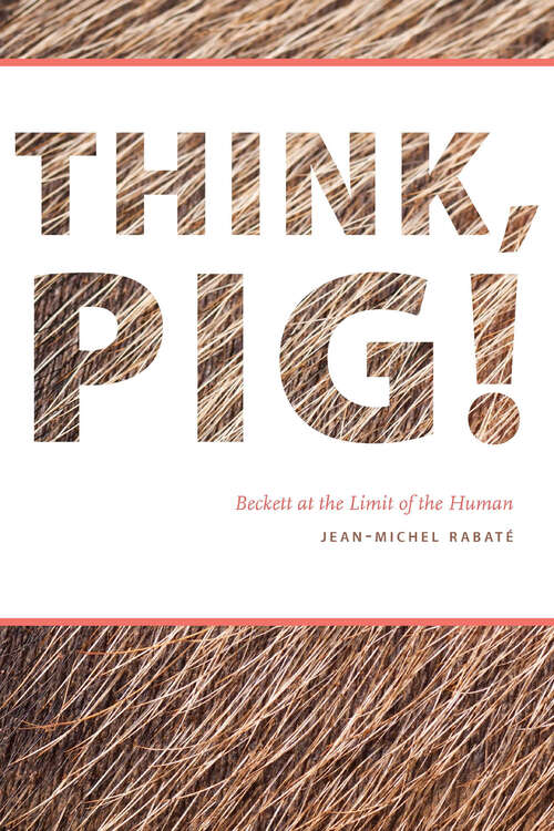 Book cover of Think, Pig!: Beckett at the Limit of the Human