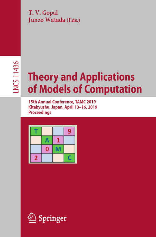 Book cover of Theory and Applications of Models of Computation: 15th Annual Conference, TAMC 2019, Kitakyushu, Japan, April 13–16, 2019, Proceedings (1st ed. 2019) (Lecture Notes in Computer Science #11436)