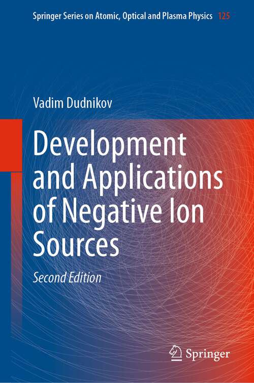 Book cover of Development and Applications of Negative Ion Sources (2nd ed. 2023) (Springer Series on Atomic, Optical, and Plasma Physics #125)