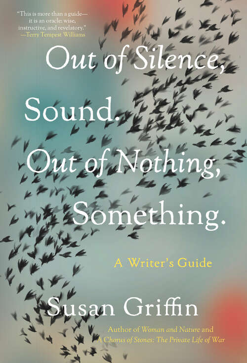 Book cover of Out of Silence, Sound. Out of Nothing, Something.: A Writers Guide