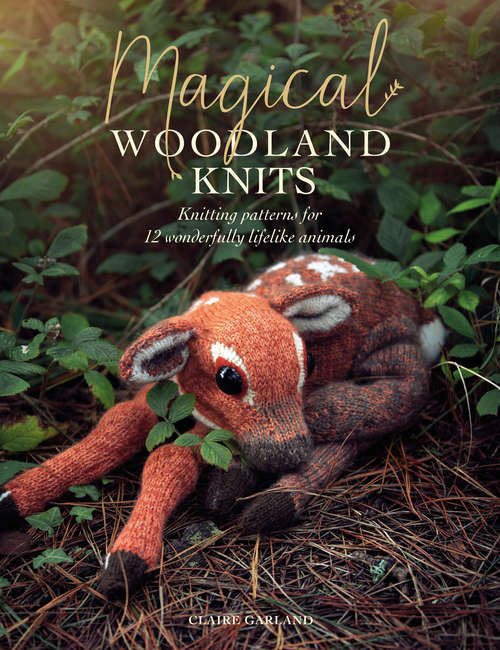 Book cover of Magical Woodland Knits: Knitting Patterns for 12 Wonderfully Lifelike Animals