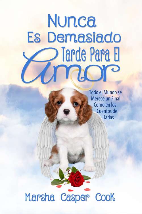 Book cover of Nunca Es Demasiado Tarde Para El Amor: Todo el Mundo se Merece un Final Como en los Cuentos de Hadas