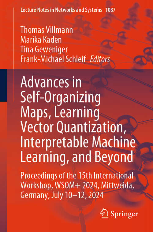 Book cover of Advances in Self-Organizing Maps, Learning Vector Quantization, Interpretable Machine Learning, and Beyond: Proceedings of the 15th International Workshop, WSOM+ 2024, Mittweida, Germany, July 10–12, 2024 (2024) (Lecture Notes in Networks and Systems #1087)