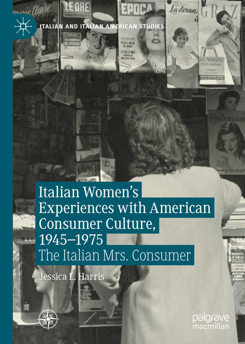 Book cover of Italian Women's Experiences with American Consumer Culture, 1945–1975: The Italian Mrs. Consumer (1st ed. 2020) (Italian and Italian American Studies)