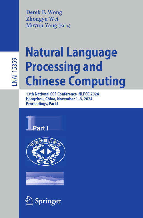 Book cover of Natural Language Processing and Chinese Computing: 13th National CCF Conference, NLPCC 2024, Hangzhou, China, November 1–3, 2024, Proceedings, Part I (Lecture Notes in Computer Science #15359)