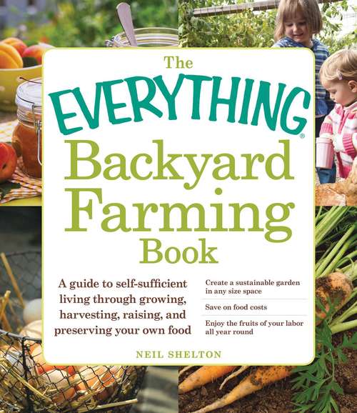 Book cover of The Everything Backyard Farming Book: A Guide to Self-Sufficient Living Through Growing, Harvesting, Raising, and Preserving Your Own Food (Everything® Series)