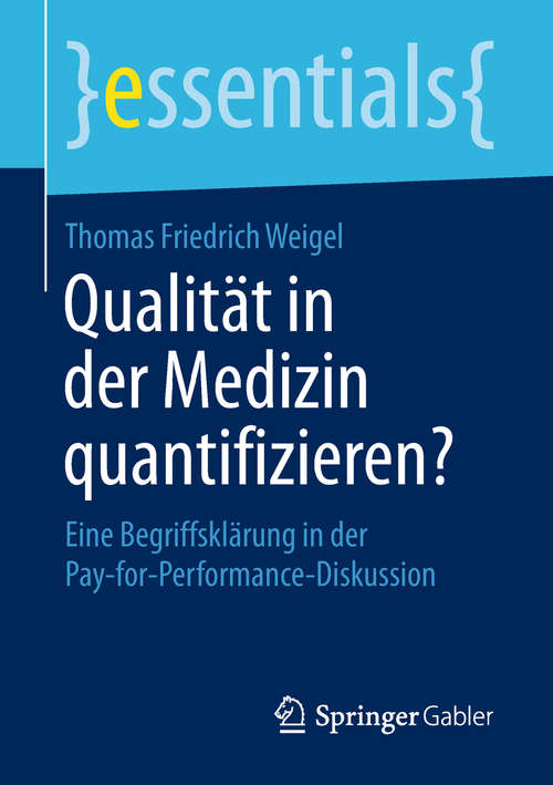 Book cover of Qualität in der Medizin quantifizieren?: Eine Begriffsklärung in der Pay-for-Performance-Diskussion (essentials)