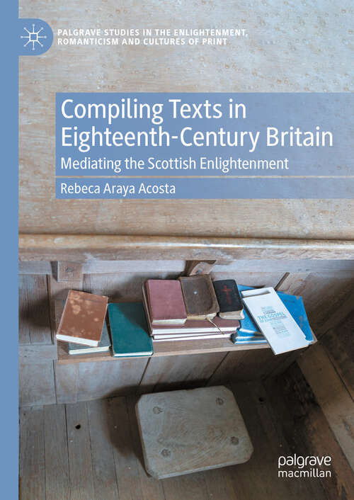 Book cover of Compiling Texts in Eighteenth-Century Britain: Mediating the Scottish Enlightenment (2024) (Palgrave Studies in the Enlightenment, Romanticism and Cultures of Print)