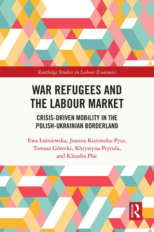 Book cover of War Refugees and the Labour Market: Crisis-Driven Mobility in the Polish-Ukrainian Borderland (Routledge Studies in Labour Economics)