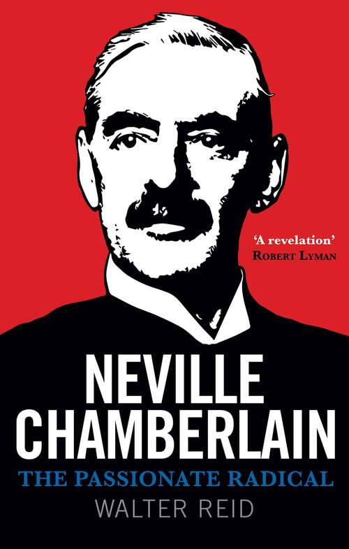 Book cover of Neville Chamberlain: The Passionate Radical